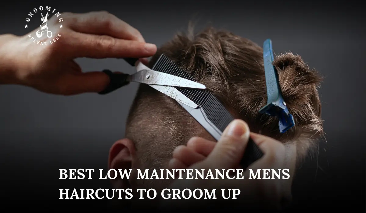 Best Low Maintenance Mens Haircuts to Groom Up